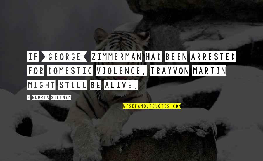 Domestic Violence Quotes By Gloria Steinem: If [George] Zimmerman had been arrested for domestic