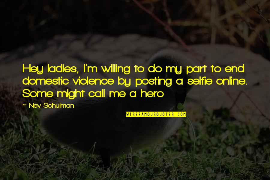 Domestic Violence Quotes By Nev Schulman: Hey ladies, I'm willing to do my part