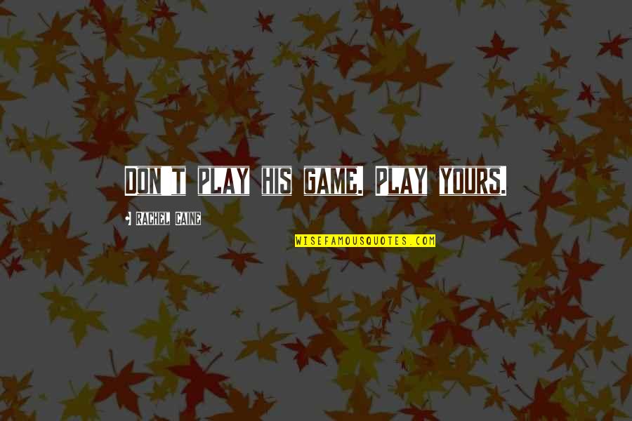 Domestic Violence Quotes By Rachel Caine: Don't play his game. Play yours.