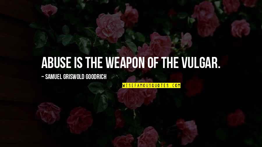 Domestic Violence Quotes By Samuel Griswold Goodrich: Abuse is the weapon of the vulgar.