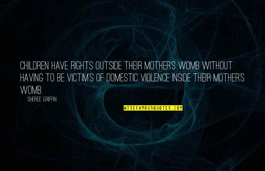 Domestic Violence Quotes By Sheree' Griffin: Children have rights outside their mother's womb without