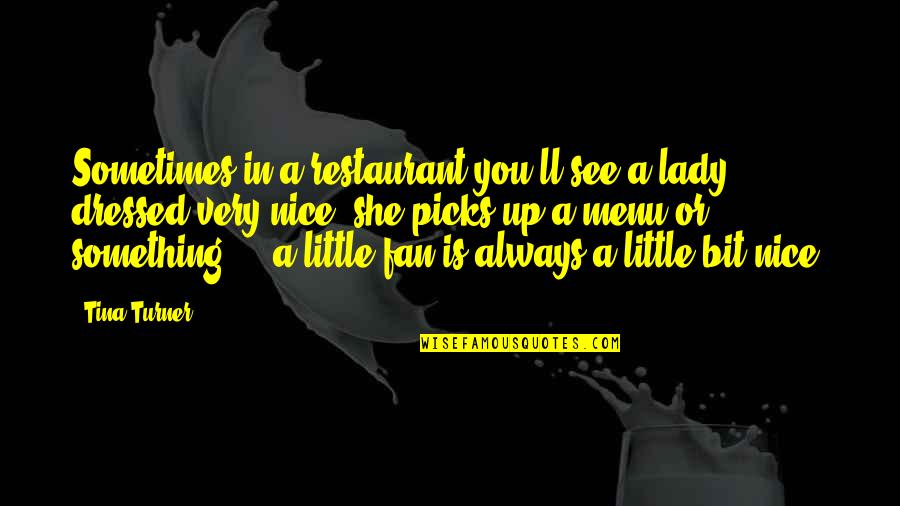 Domesticable Animals Quotes By Tina Turner: Sometimes in a restaurant you'll see a lady