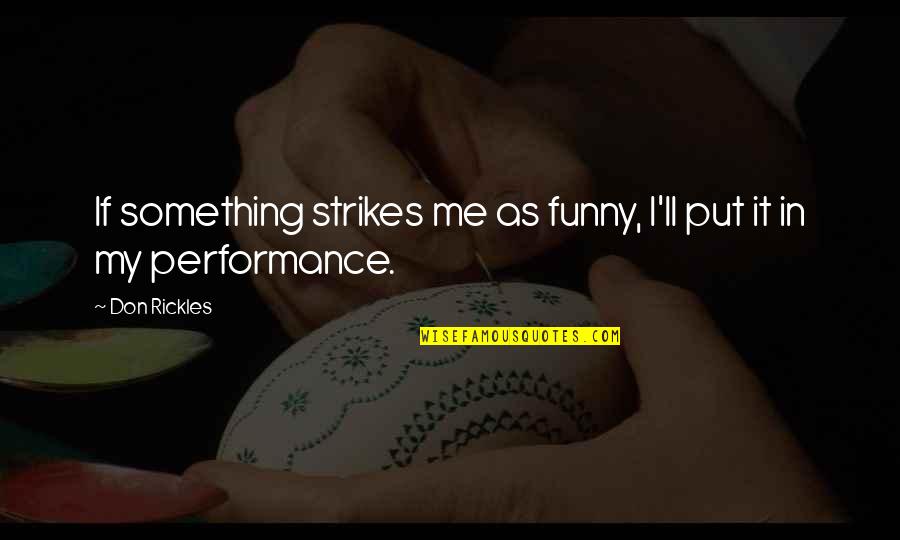 Domestically And Internationally Quotes By Don Rickles: If something strikes me as funny, I'll put