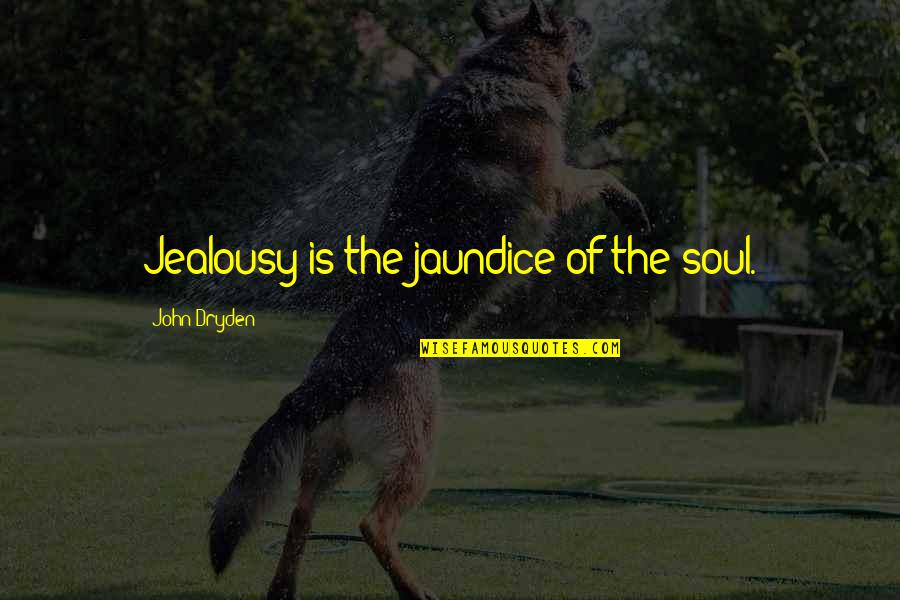 Domestically And Internationally Quotes By John Dryden: Jealousy is the jaundice of the soul.