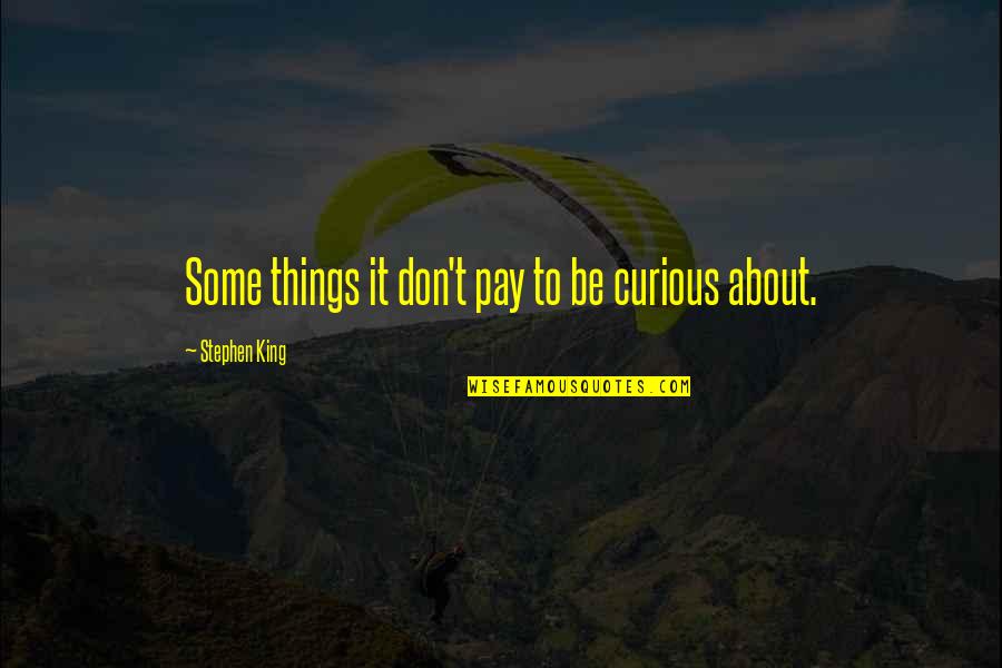 Domestically Creative Quotes By Stephen King: Some things it don't pay to be curious Domestically Creative Quotes By Stephen King: Some things it don't pay to be curious