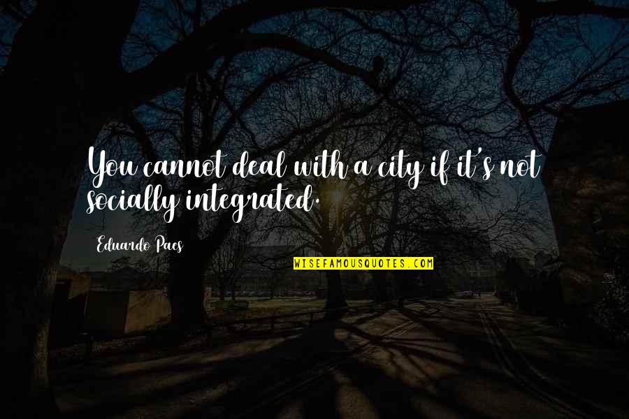 Domesticas Quotes By Eduardo Paes: You cannot deal with a city if it's