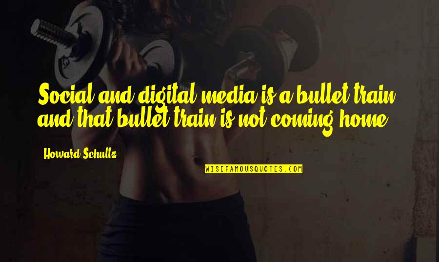 Domesticate Quotes By Howard Schultz: Social and digital media is a bullet train,