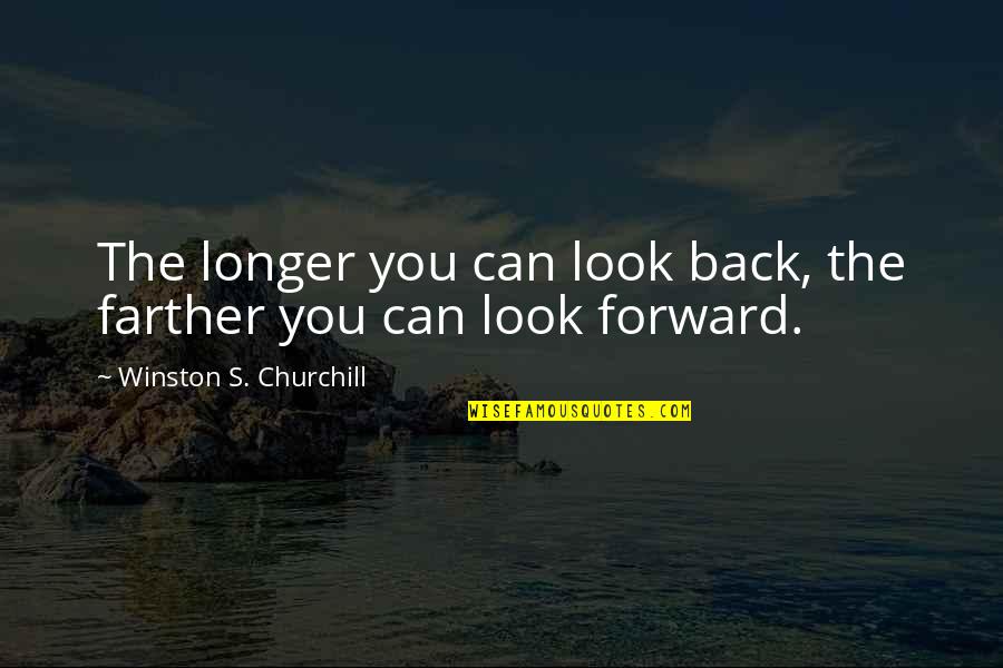 Domesticated Companion Quotes By Winston S. Churchill: The longer you can look back, the farther