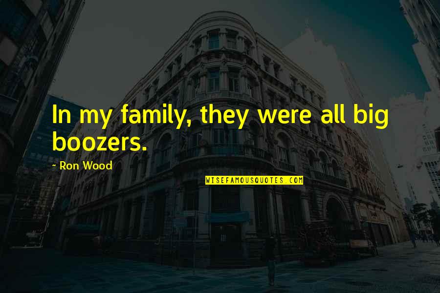 Domestication Of Animals Quotes By Ron Wood: In my family, they were all big boozers.