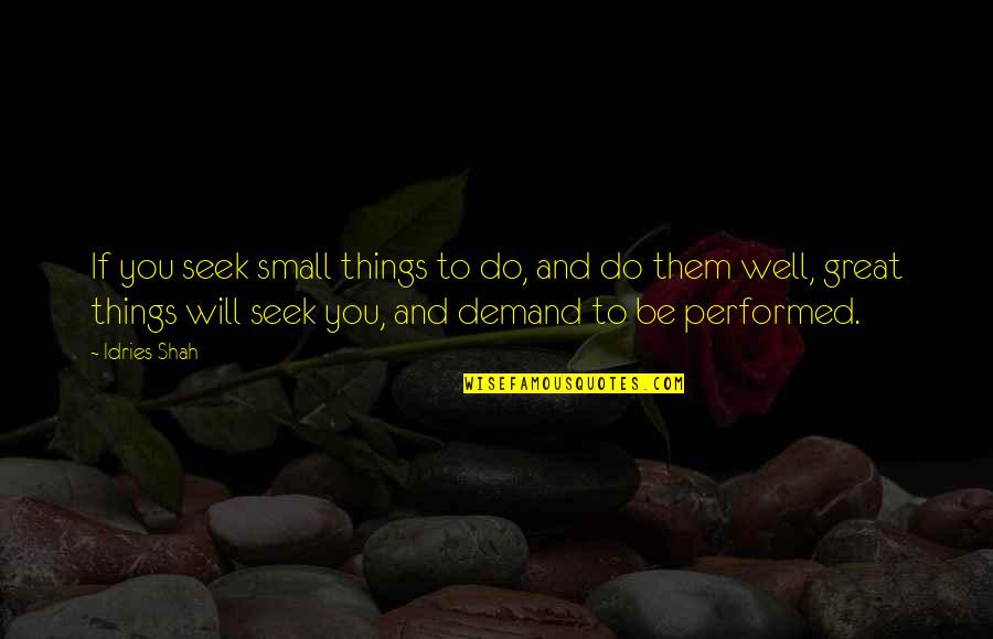Domesticity In A Sentence Quotes By Idries Shah: If you seek small things to do, and Domesticity In A Sentence Quotes By Idries Shah: If you seek small things to do, and