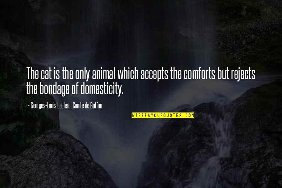 Domesticity Quotes By Georges-Louis Leclerc, Comte De Buffon: The cat is the only animal which accepts
