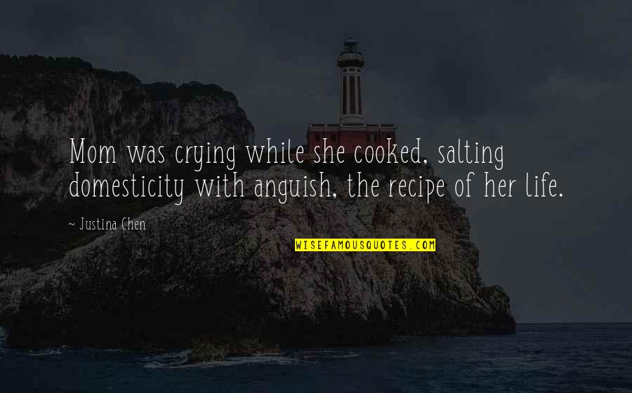 Domesticity Quotes By Justina Chen: Mom was crying while she cooked, salting domesticity