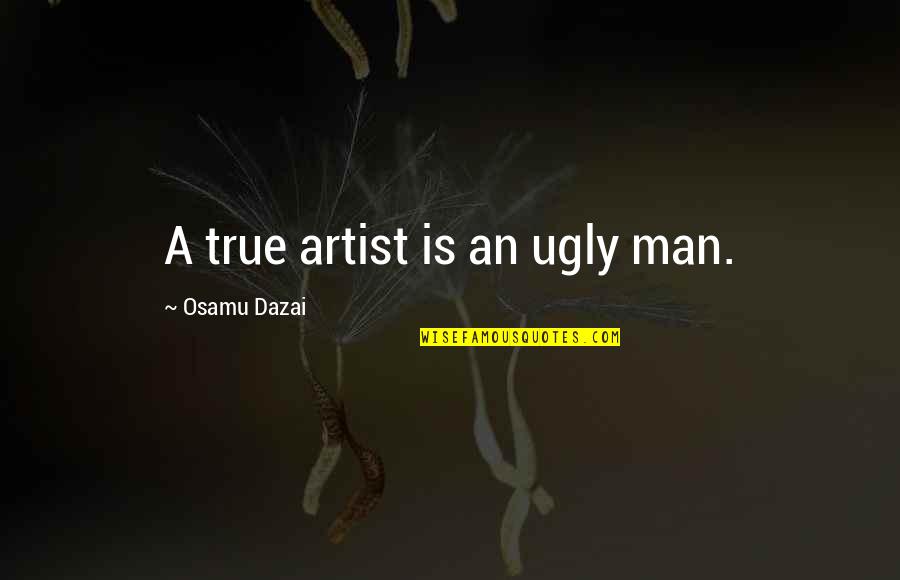 Domestico In English Quotes By Osamu Dazai: A true artist is an ugly man.