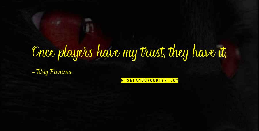 Domestico Significado Quotes By Terry Francona: Once players have my trust, they have it. Domestico Significado Quotes By Terry Francona: Once players have my trust, they have it.