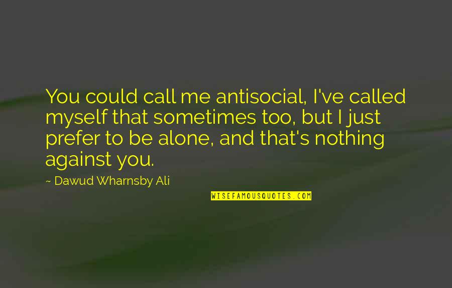 Dometic Fridge Quotes By Dawud Wharnsby Ali: You could call me antisocial, I've called myself Dometic Fridge Quotes By Dawud Wharnsby Ali: You could call me antisocial, I've called myself