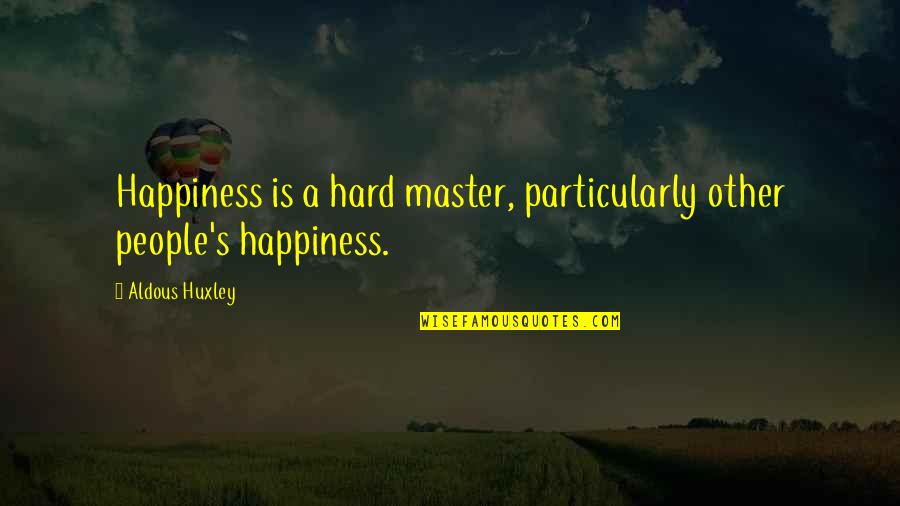 Domgard Rot Quotes By Aldous Huxley: Happiness is a hard master, particularly other people's