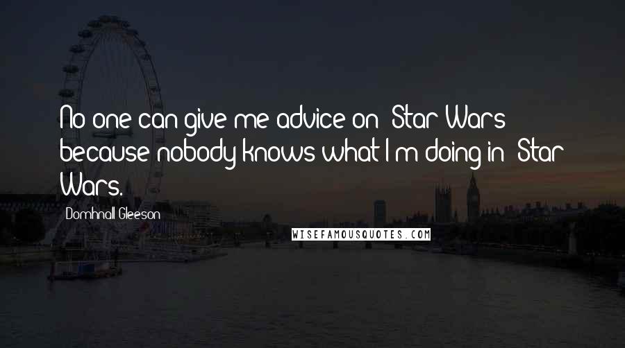 Domhnall Gleeson quotes: No one can give me advice on 'Star Wars' because nobody knows what I'm doing in 'Star Wars.'