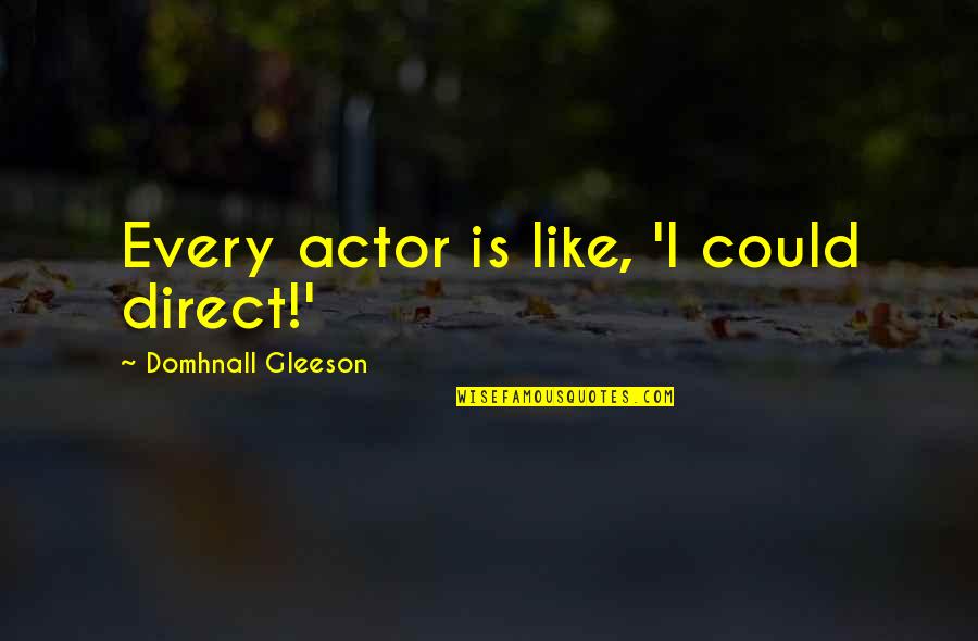 Domhnall Gleeson Quotes By Domhnall Gleeson: Every actor is like, 'I could direct!'