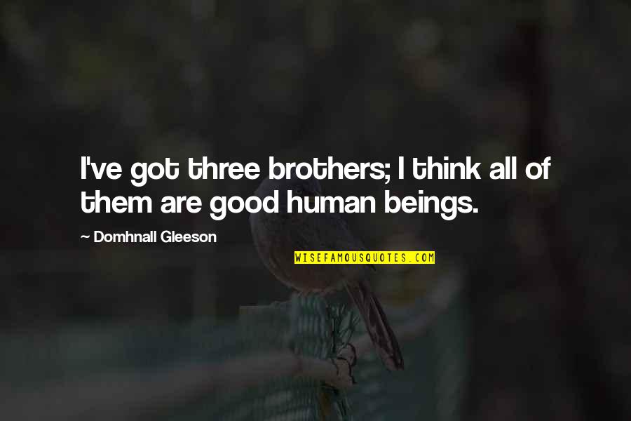 Domhnall Gleeson Quotes By Domhnall Gleeson: I've got three brothers; I think all of