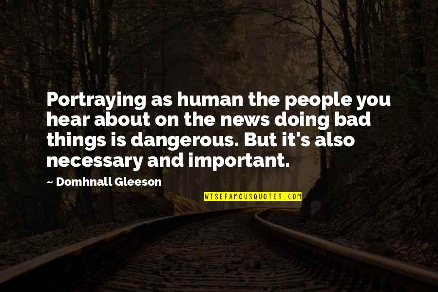 Domhnall Gleeson Quotes By Domhnall Gleeson: Portraying as human the people you hear about