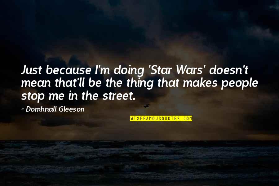 Domhnall Gleeson Quotes By Domhnall Gleeson: Just because I'm doing 'Star Wars' doesn't mean