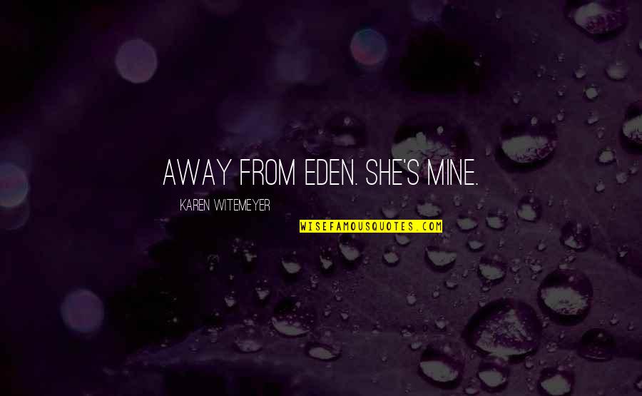 Domhoff Machine Quotes By Karen Witemeyer: away from Eden. She's mine.