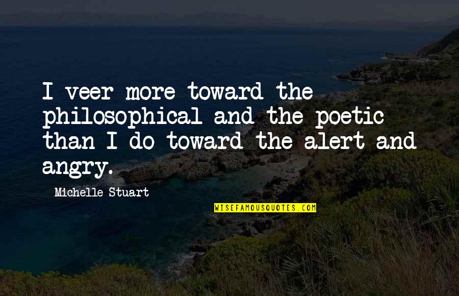 Domhoff Pottery Quotes By Michelle Stuart: I veer more toward the philosophical and the Domhoff Pottery Quotes By Michelle Stuart: I veer more toward the philosophical and the