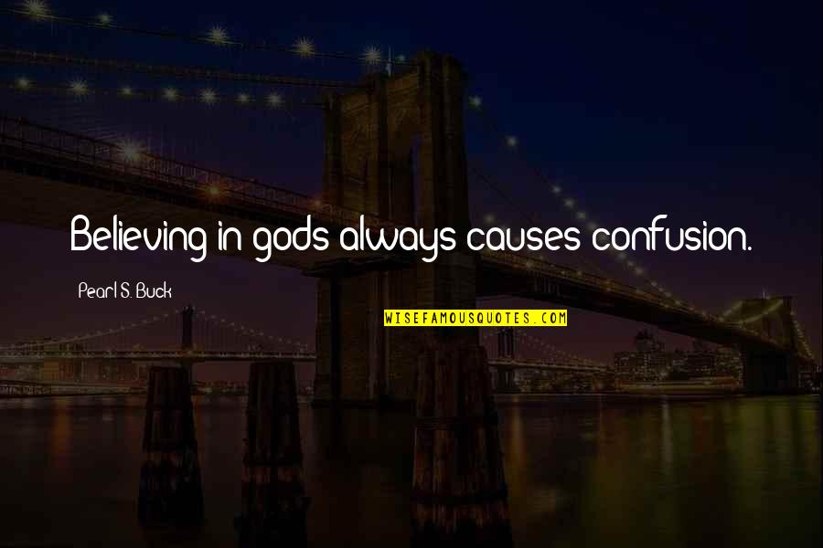 Domi Quotes By Pearl S. Buck: Believing in gods always causes confusion.