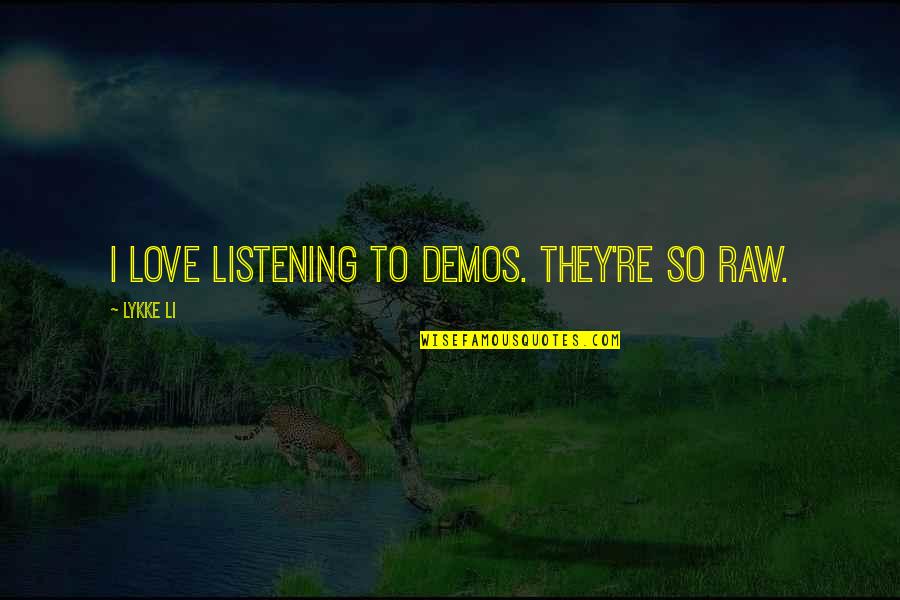 Domian Quotes By Lykke Li: I love listening to demos. They're so raw. Domian Quotes By Lykke Li: I love listening to demos. They're so raw.