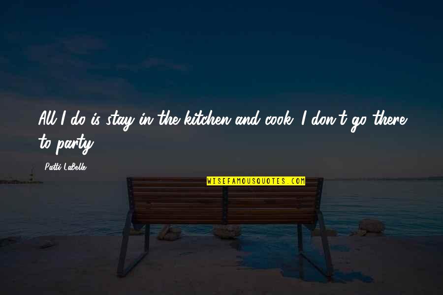 Domian Quotes By Patti LaBelle: All I do is stay in the kitchen