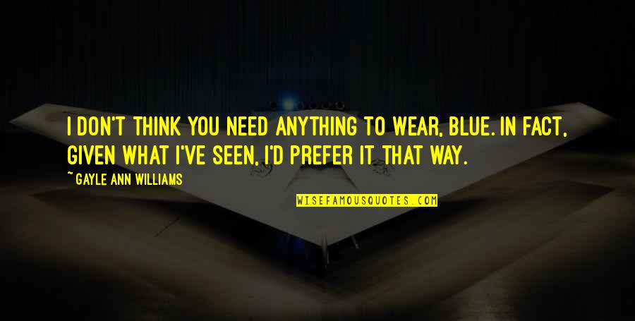Domichak Quotes By Gayle Ann Williams: I don't think you need anything to wear, Domichak Quotes By Gayle Ann Williams: I don't think you need anything to wear,