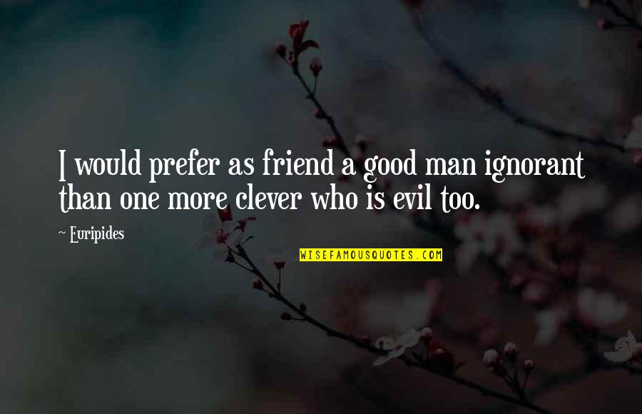 Domiciano Wine Quotes By Euripides: I would prefer as friend a good man