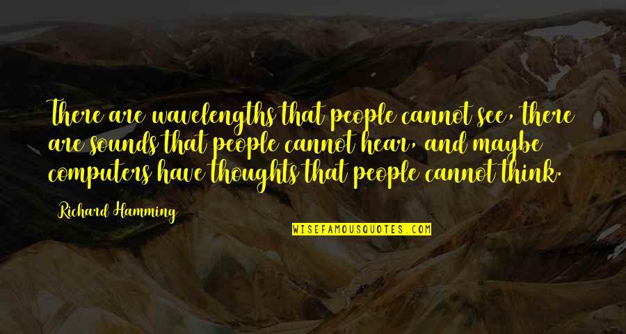 Domiciles Homophones Quotes By Richard Hamming: There are wavelengths that people cannot see, there
