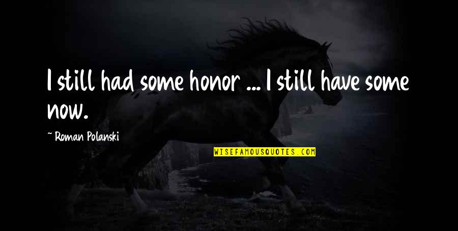 Domiciles Homophones Quotes By Roman Polanski: I still had some honor ... I still Domiciles Homophones Quotes By Roman Polanski: I still had some honor ... I still