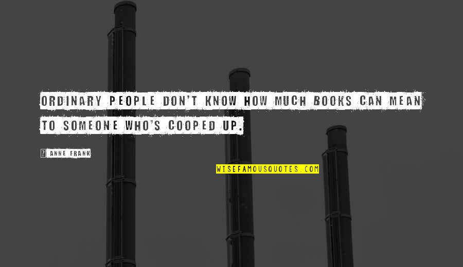Domiciles Quotes By Anne Frank: Ordinary people don't know how much books can