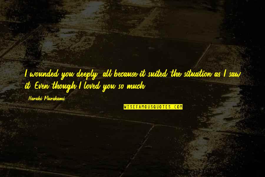 Domiciles Ringworm Quotes By Haruki Murakami: I wounded you deeply, all because it suited
