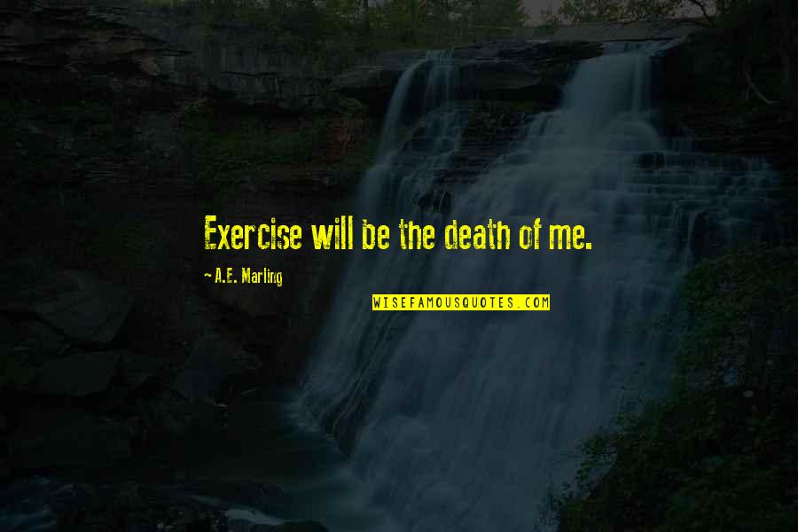 Domiciliario Significado Quotes By A.E. Marling: Exercise will be the death of me. Domiciliario Significado Quotes By A.E. Marling: Exercise will be the death of me.