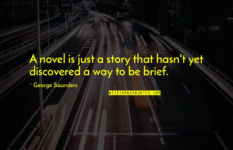 Domicilio Quotes By George Saunders: A novel is just a story that hasn't Domicilio Quotes By George Saunders: A novel is just a story that hasn't