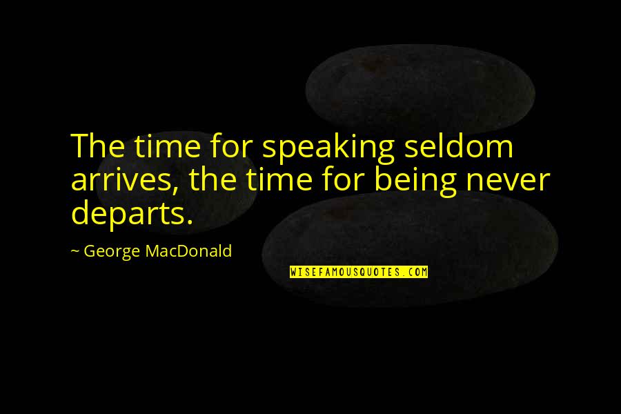 Domicilio Significado Quotes By George MacDonald: The time for speaking seldom arrives, the time