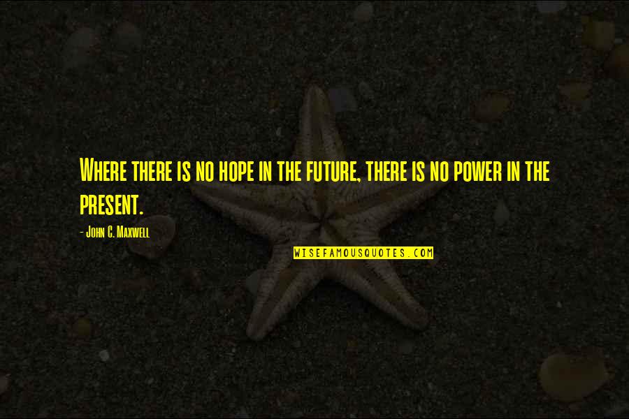 Domicilio Significado Quotes By John C. Maxwell: Where there is no hope in the future,