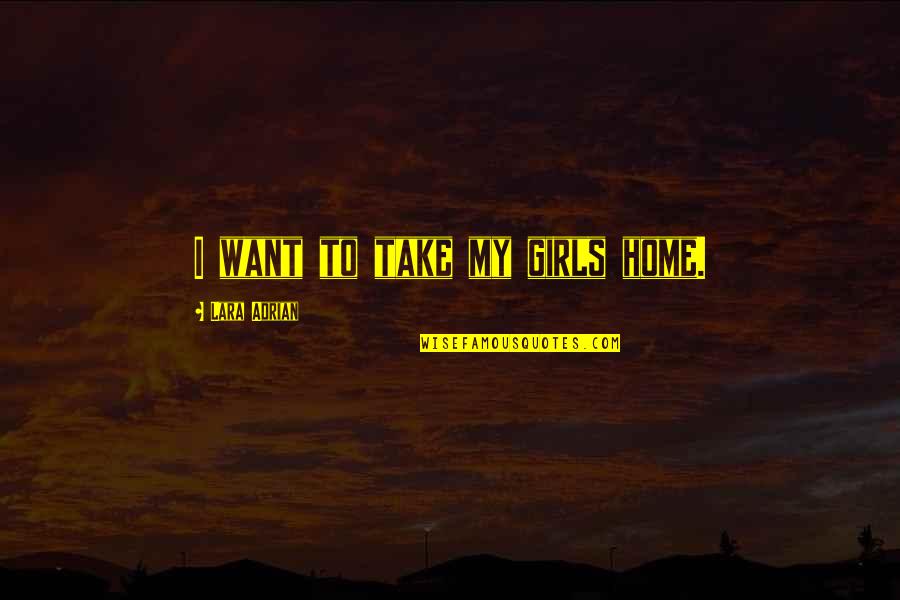 Domicilios D1 Quotes By Lara Adrian: I want to take my girls home. Domicilios D1 Quotes By Lara Adrian: I want to take my girls home.