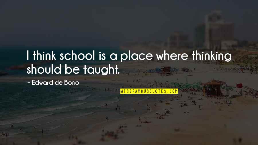 Domien Loubrys Birthplace Quotes By Edward De Bono: I think school is a place where thinking