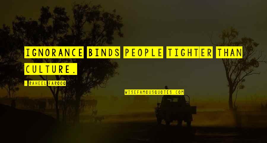 Domigo Ayala Quotes By Raheel Farooq: Ignorance binds people tighter than culture. Domigo Ayala Quotes By Raheel Farooq: Ignorance binds people tighter than culture.