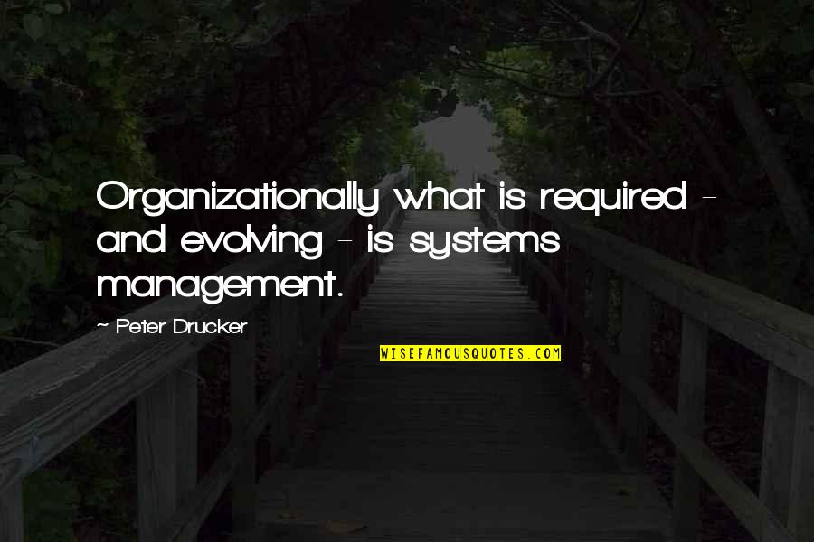 Domin Quotes By Peter Drucker: Organizationally what is required - and evolving -