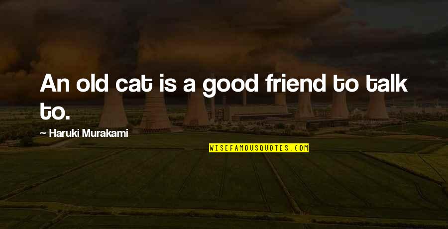 Dominabarbara Quotes By Haruki Murakami: An old cat is a good friend to Dominabarbara Quotes By Haruki Murakami: An old cat is a good friend to