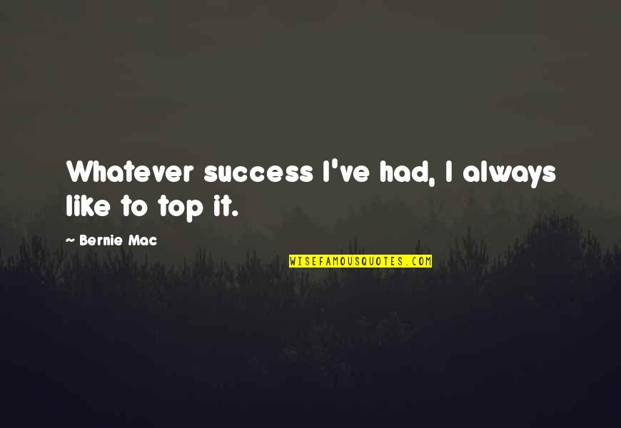 Dominadas Pronas Quotes By Bernie Mac: Whatever success I've had, I always like to