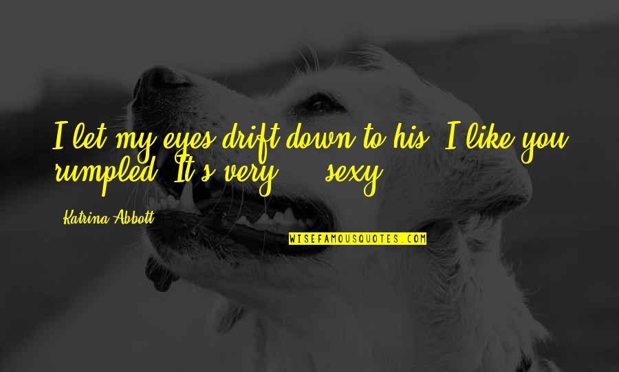 Dominador Mirasol Quotes By Katrina Abbott: I let my eyes drift down to his.