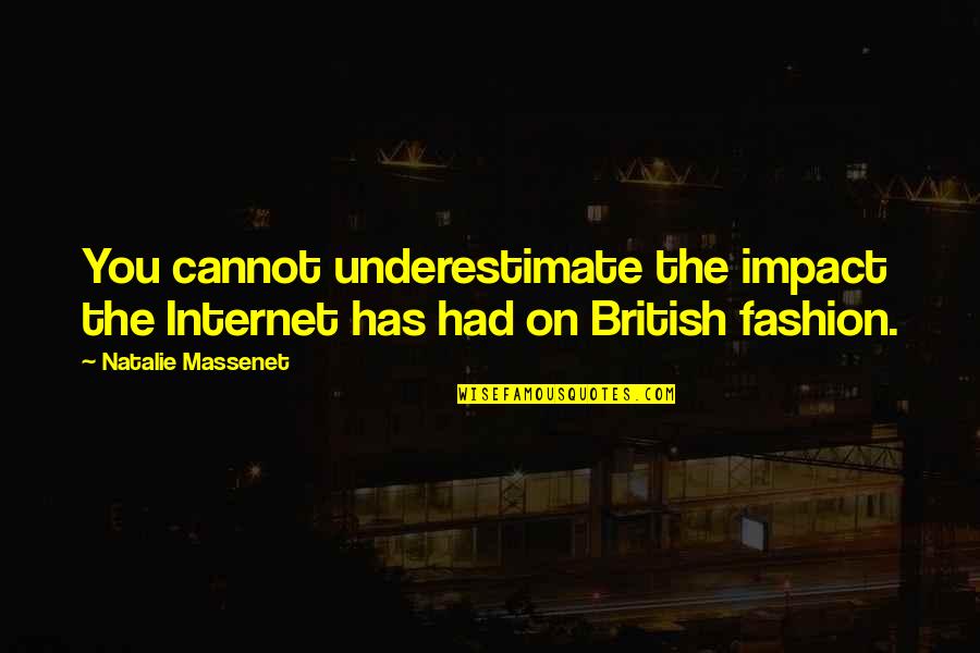 Dominador Quotes By Natalie Massenet: You cannot underestimate the impact the Internet has