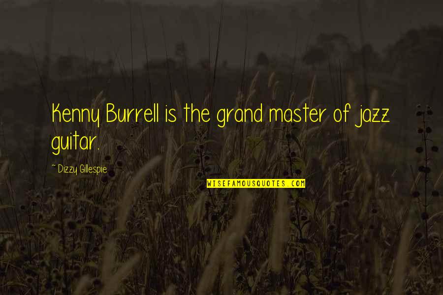 Dominansi Quotes By Dizzy Gillespie: Kenny Burrell is the grand master of jazz
