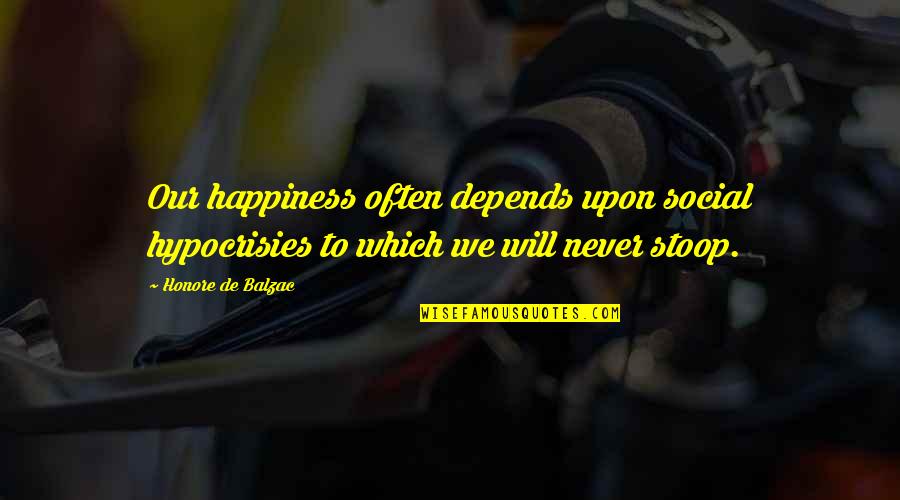 Dominansi Quotes By Honore De Balzac: Our happiness often depends upon social hypocrisies to